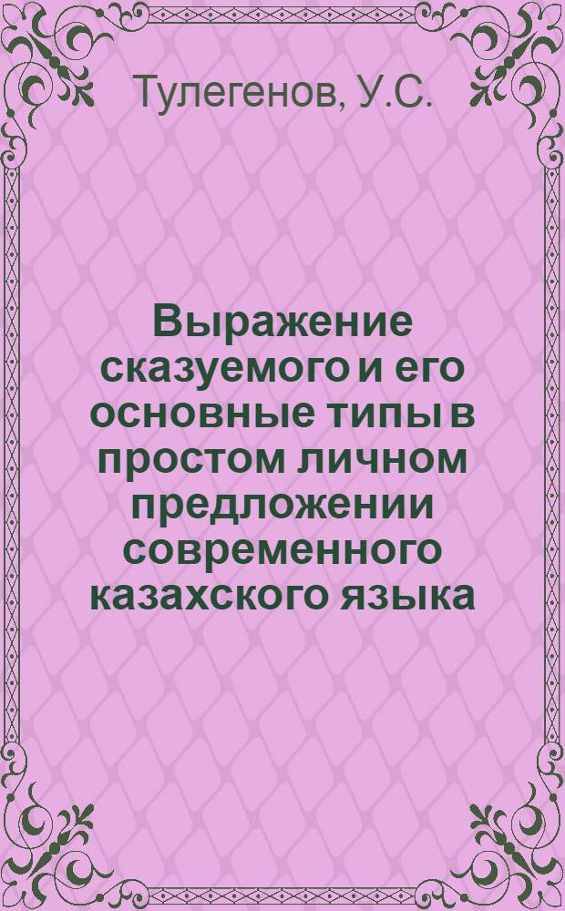 Выражение сказуемого и его основные типы в простом личном предложении современного казахского языка : Автореферат дис. на соискание учен. степени кандидата филол. наук