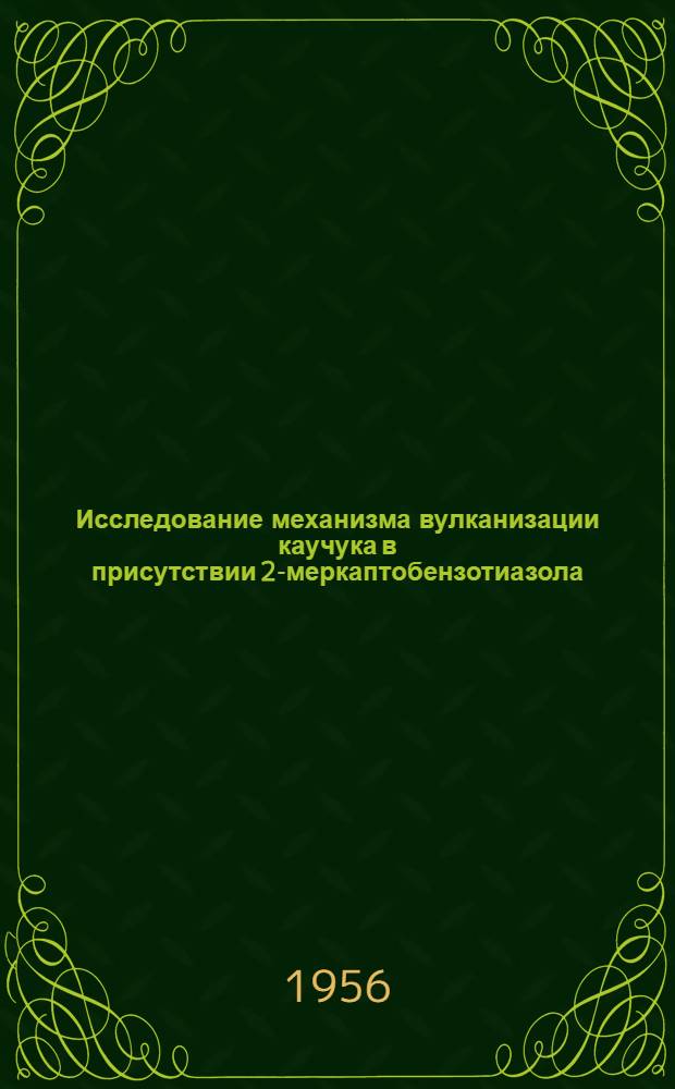 Исследование механизма вулканизации каучука в присутствии 2-меркаптобензотиазола : Автореферат дис., представл. на соискание учен. степени кандидата хим. наук