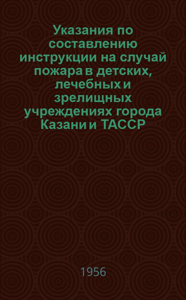 Указания по составлению инструкции на случай пожара в детских, лечебных и зрелищных учреждениях [города Казани и ТАССР]