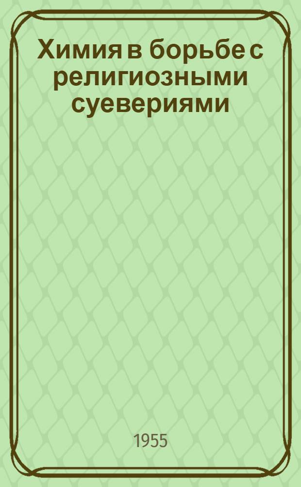 Химия в борьбе с религиозными суевериями : Материал в помощь лектору