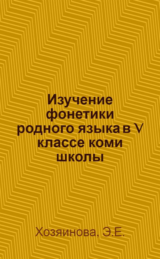 Изучение фонетики родного языка в V классе коми школы : Автореферат дис. на соискание учен. степени кандидата пед. наук