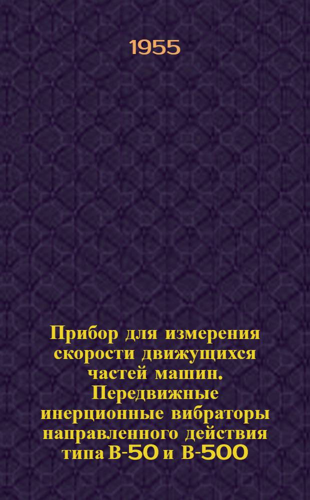 Прибор для измерения скорости движущихся частей машин. Передвижные инерционные вибраторы направленного действия типа В-50 и В-500