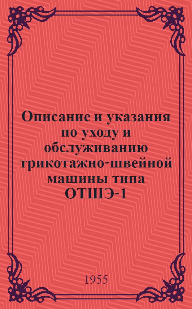 Описание и указания по уходу и обслуживанию трикотажно-швейной машины типа ОТШЭ-1, изготовляемой Полтавской артелью "Универсал"
