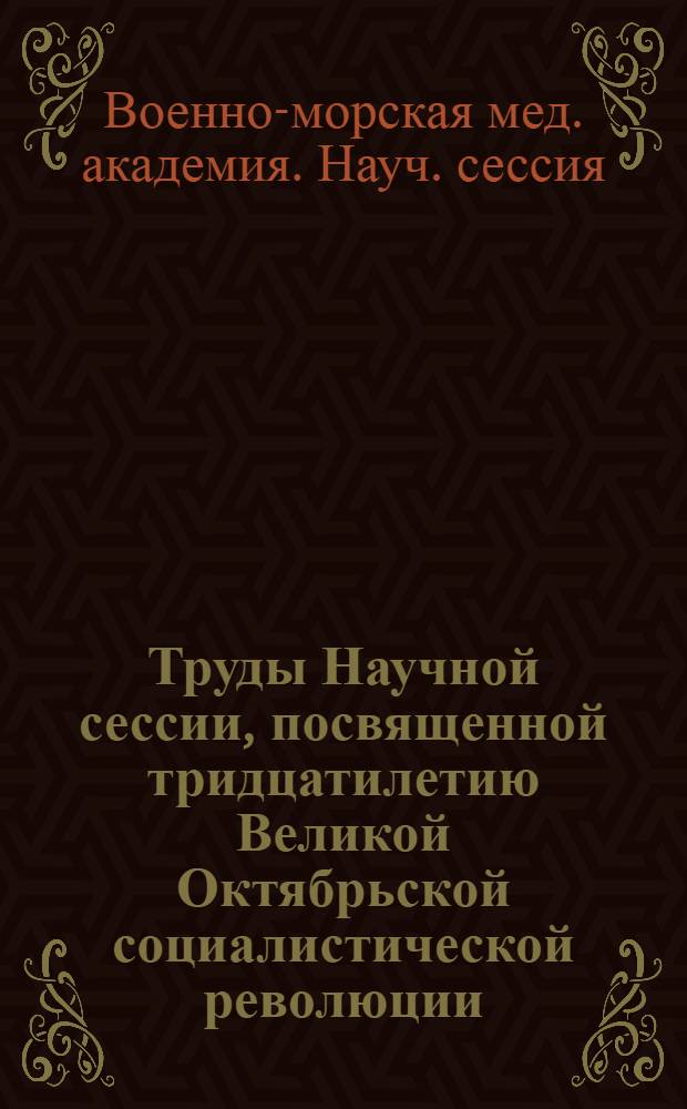 Труды Научной сессии, посвященной тридцатилетию Великой Октябрьской социалистической революции. (25 ноября - 1 декабря 1947 года)