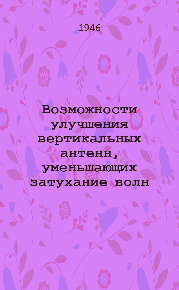 [Возможности улучшения вертикальных антенн, уменьшающих затухание волн : Сообщение из лаборатории Телефункен