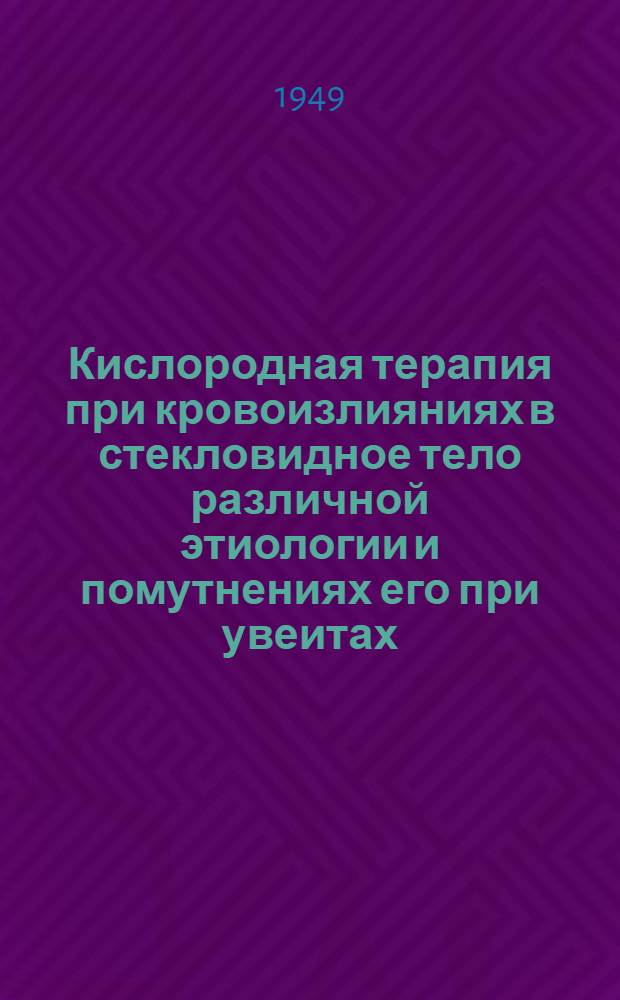 Кислородная терапия при кровоизлияниях в стекловидное тело различной этиологии и помутнениях его при увеитах : Автореф. дис. на соискание учен. степени канд. мед. наук