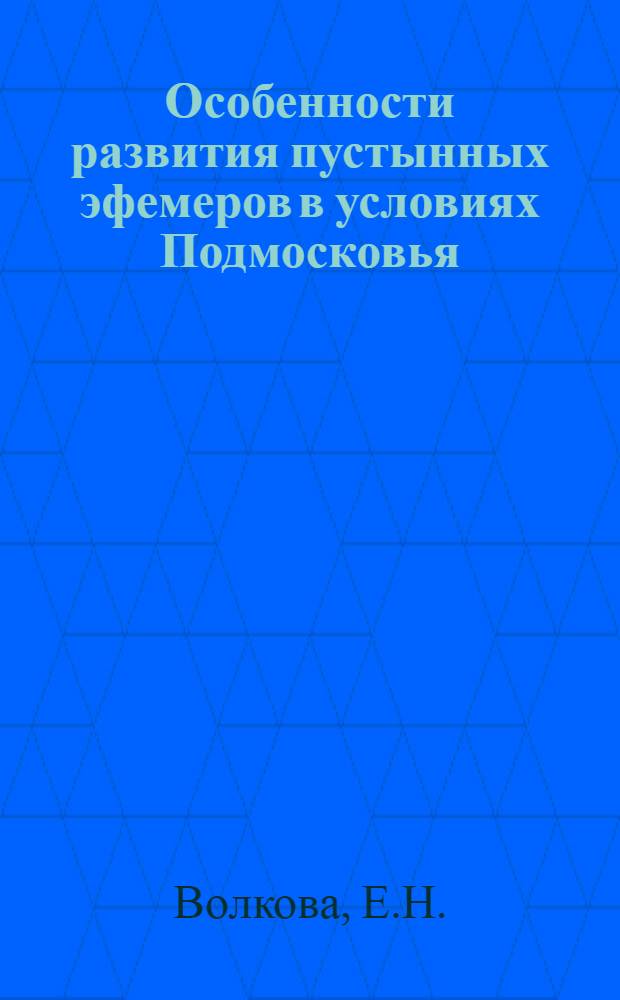 Особенности развития пустынных эфемеров в условиях Подмосковья : Автореферат дис. на соискание учен. степени кандидата биол. наук