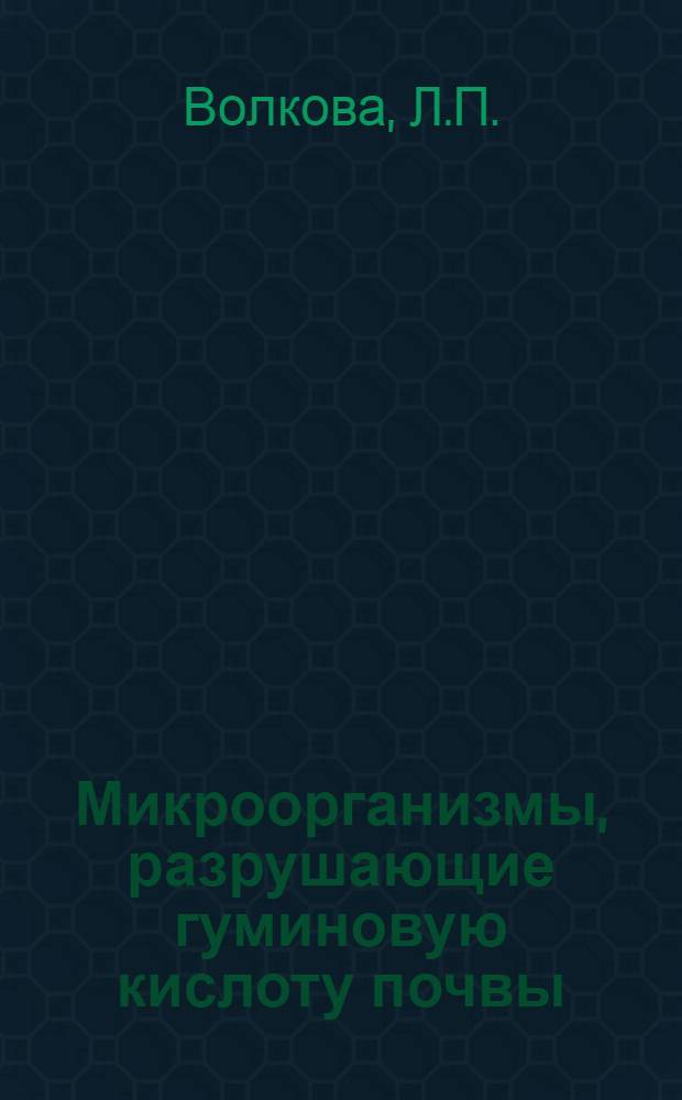 Микроорганизмы, разрушающие гуминовую кислоту почвы : Автореферат дис. на соискание учен. степени кандидата биол. наук