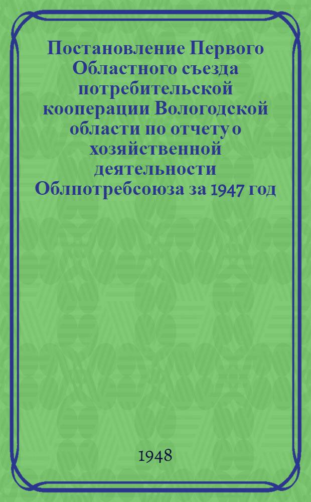 Постановление Первого Областного съезда потребительской кооперации Вологодской области по отчету о хозяйственной деятельности Облпотребсоюза за 1947 год