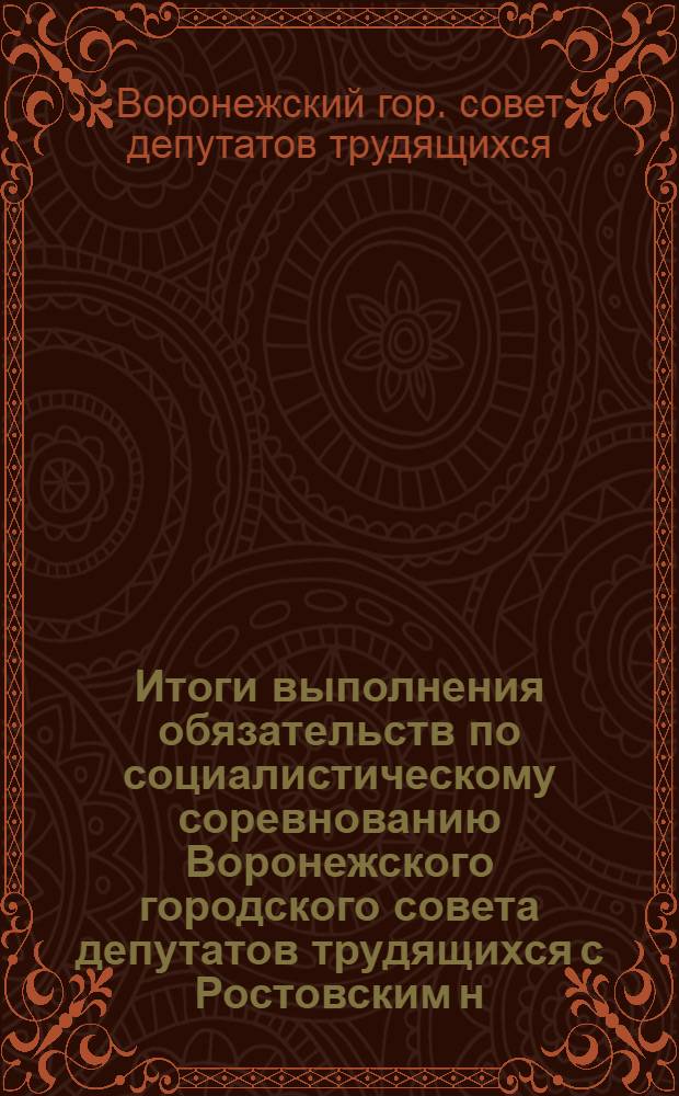 Итоги выполнения обязательств по социалистическому соревнованию Воронежского городского совета депутатов трудящихся с Ростовским н/Дону и Сталинградским городскими советами депутатов трудящихся за 1-е полугодие (январь-июнь) 1947 г.