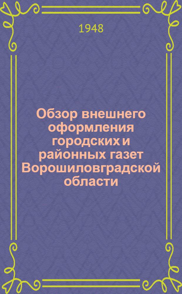 Обзор внешнего оформления городских и районных газет Ворошиловградской области : (За третий квартал 1948 г.) : Редакторам гор., район. газет и зав. типографий Ворошиловгр. обл.