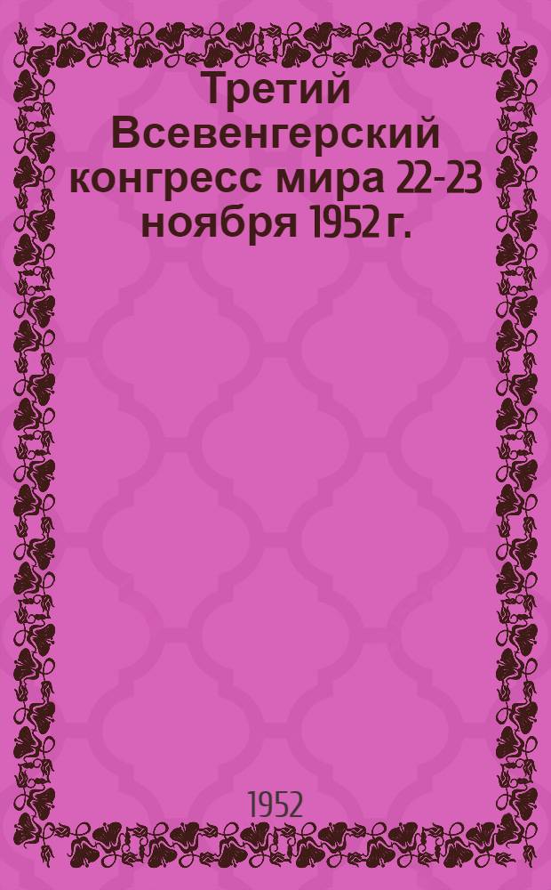 Третий Всевенгерский конгресс мира 22-23 ноября 1952 г. : Доклад пред. Всевенг. совета мира Эржебет Андич и Резолюция Конгресса мира