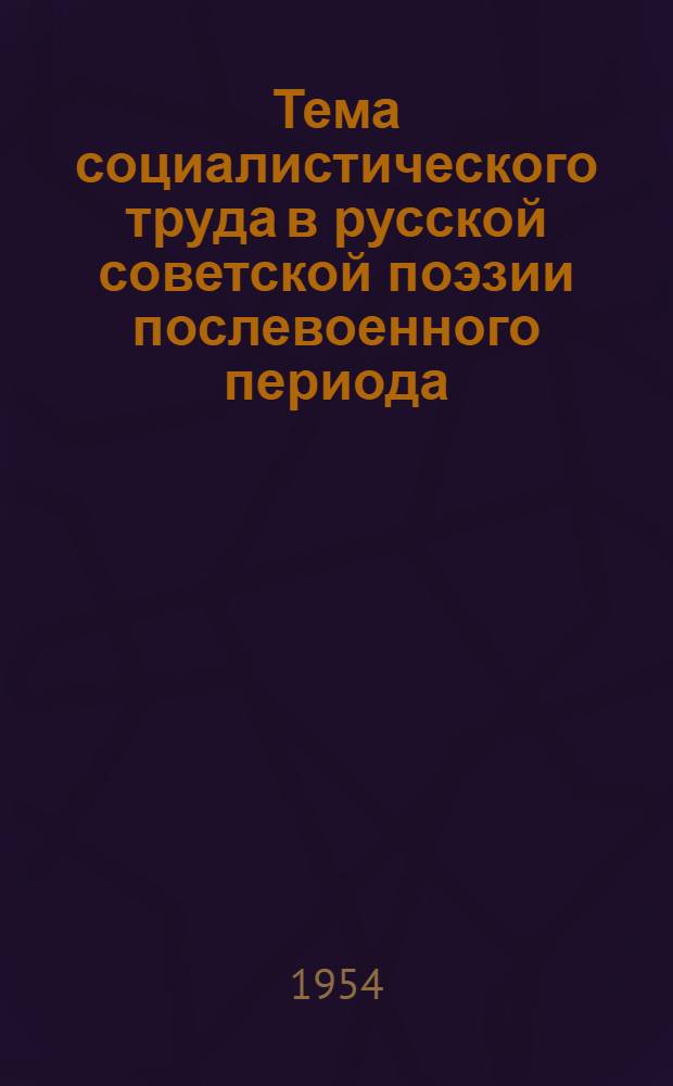 Тема социалистического труда в русской советской поэзии послевоенного периода (1945-1950 гг.) : Автореферат дис. на соискание учен. степени кандидата филол. наук