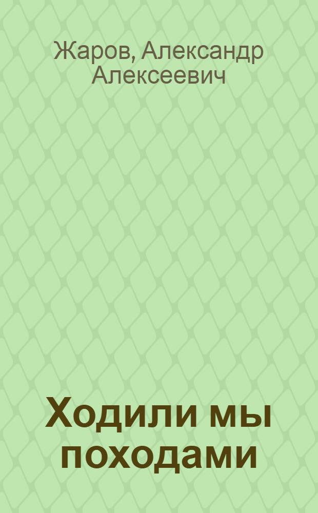 Ходили мы походами : Стихи, песни, поэмы