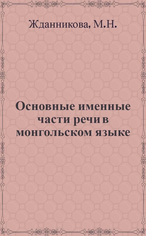 Основные именные части речи в монгольском языке : (Имена существительные и прилагательные) : Автореферат дис., представл. на соискание учен. степени кандидата филол. наук