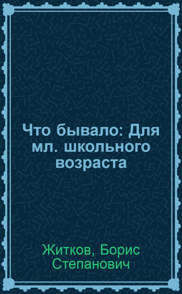 Что бывало : Для мл. школьного возраста