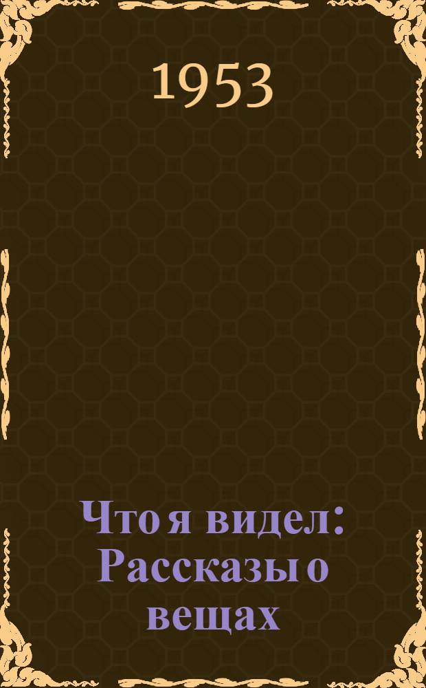 Что я видел : Рассказы о вещах : Для дошкольного возраста