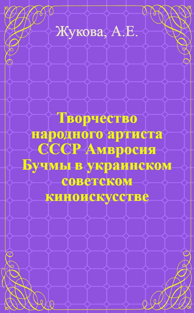 Творчество народного артиста СССР Амвросия Бучмы в украинском советском киноискусстве : Автореферат дис., представл. на соискание учен. степени кандидата искусствоведения