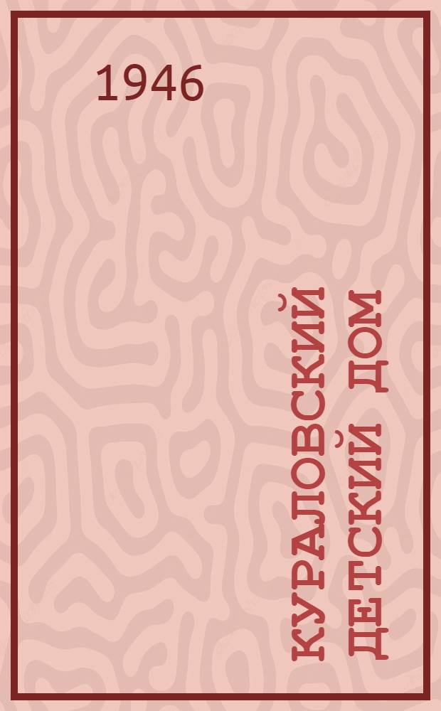 Кураловский детский дом : В связи с 25-летием Кураловского детского дома 1920-1945