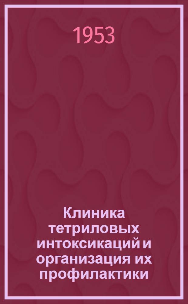Клиника тетриловых интоксикаций и организация их профилактики : Автореферат дис. на соискание учен. степени кандидата мед. наук