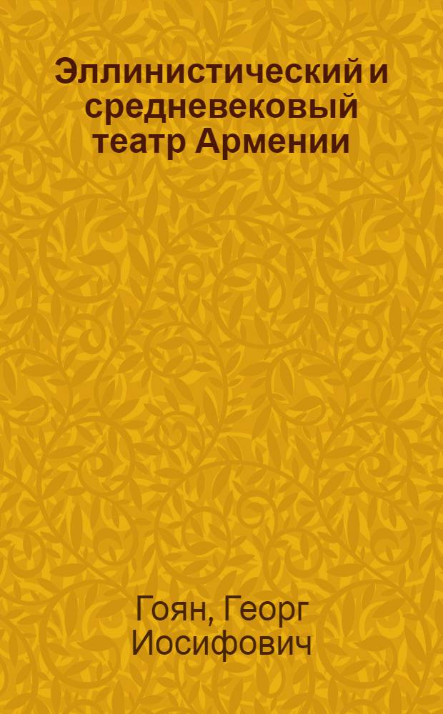 Эллинистический и средневековый театр Армении : По памятникам материальной культуры и древним текстам : Тезисы дис. на соиск. учен. степени д-ра ист. наук