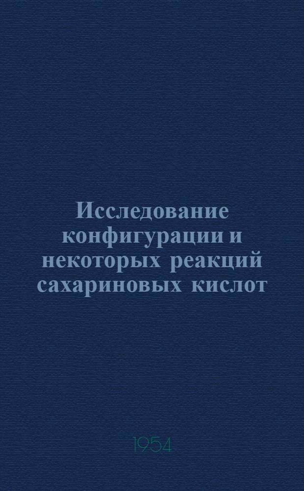Исследование конфигурации и некоторых реакций сахариновых кислот : Автореф. дис., представл. на соиск. учен. степени канд. хим. наук
