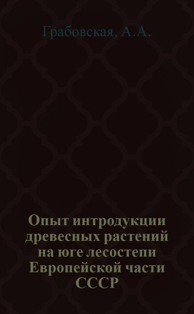 Опыт интродукции древесных растений на юге лесостепи Европейской части СССР : Автореферат дис. на соискание учен. степени кандидата с.-х. наук