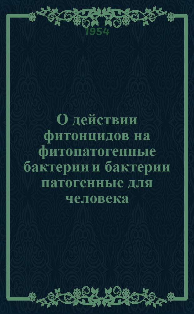 О действии фитонцидов на фитопатогенные бактерии и бактерии патогенные для человека : Автореф. дис. на соиск. учен. степени канд. биол. наук