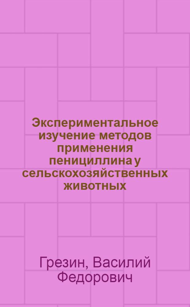 Экспериментальное изучение методов применения пенициллина у сельскохозяйственных животных : Автореф. дис. на соиск. учен. степени канд. биол. наук