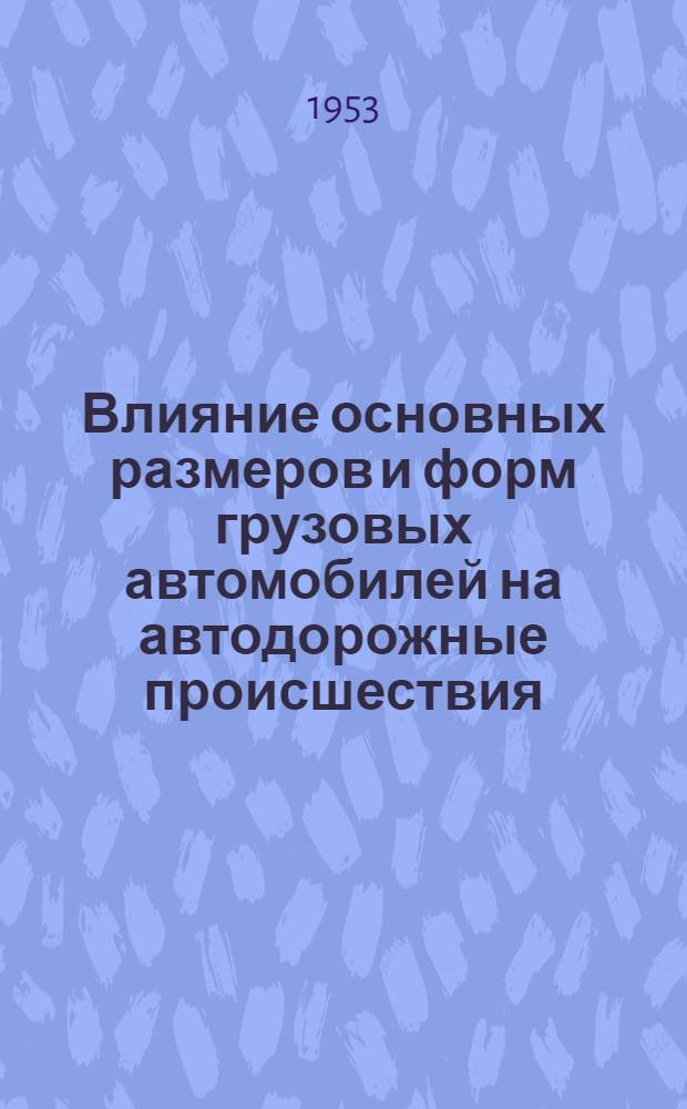 Влияние основных размеров и форм грузовых автомобилей на автодорожные происшествия : Автореф. дис. на соиск. учен. степени канд. техн. наук