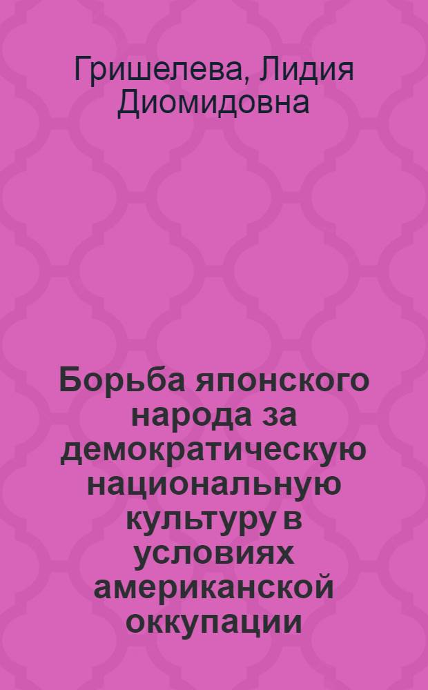 Борьба японского народа за демократическую национальную культуру в условиях американской оккупации : Автореферат дис., представл. на соискание учен. степени кандидата филол. наук
