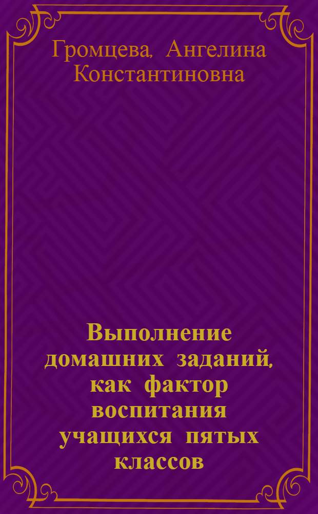Выполнение домашних заданий, как фактор воспитания учащихся пятых классов : Автореф. дис. на соискание учен. степени канд. пед. наук