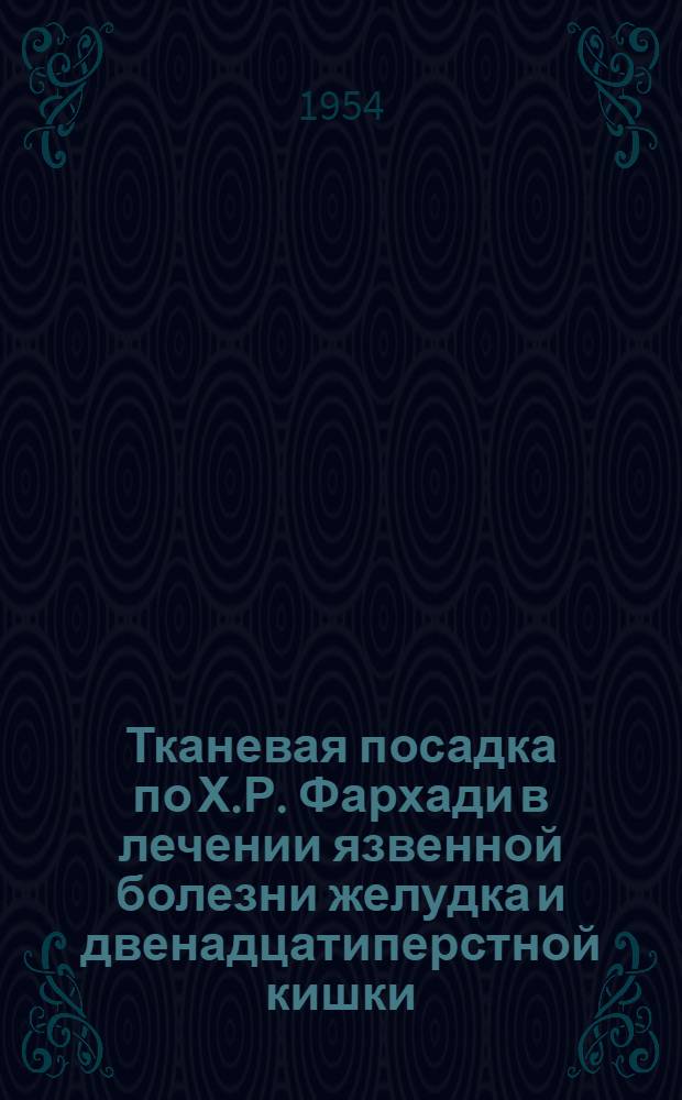 Тканевая посадка по Х.Р. Фархади в лечении язвенной болезни желудка и двенадцатиперстной кишки : Автореферат дис. на соискание учен. степени кандидата мед. наук