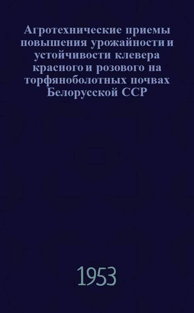 Агротехнические приемы повышения урожайности и устойчивости клевера красного и розового на торфяноболотных почвах Белорусской ССР : Автореф. дис. на соиск. учен. степени канд. с.-х. наук