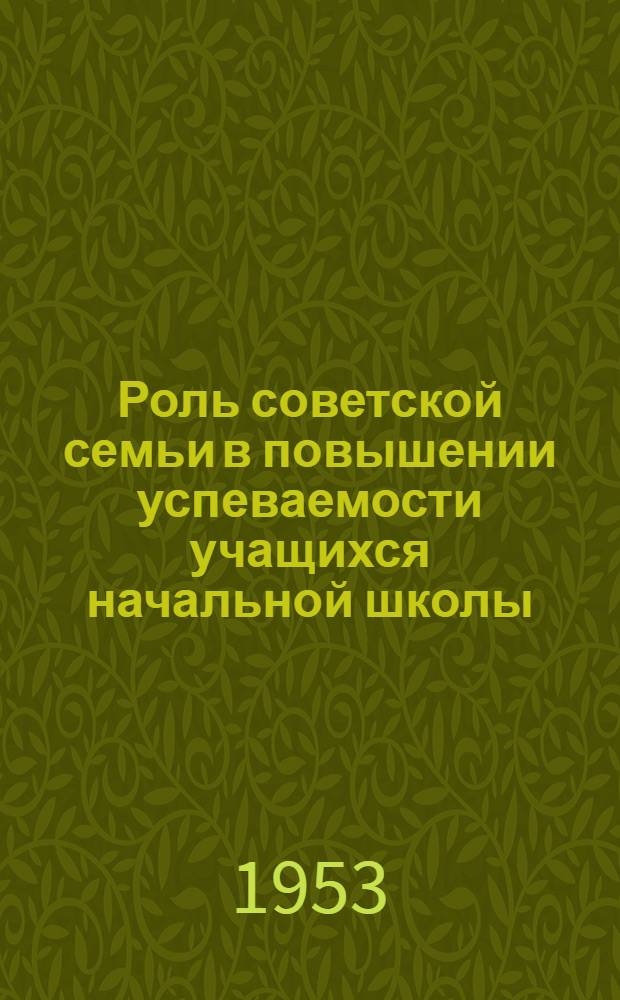 Роль советской семьи в повышении успеваемости учащихся начальной школы : Автореферат дисс. на соискание учен. степени кандидата пед. наук
