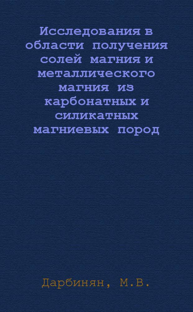 Исследования в области получения солей магния и металлического магния из карбонатных и силикатных магниевых пород : Автореф. дис. работы, представл. на соискание учен. степени д-ра техн. наук