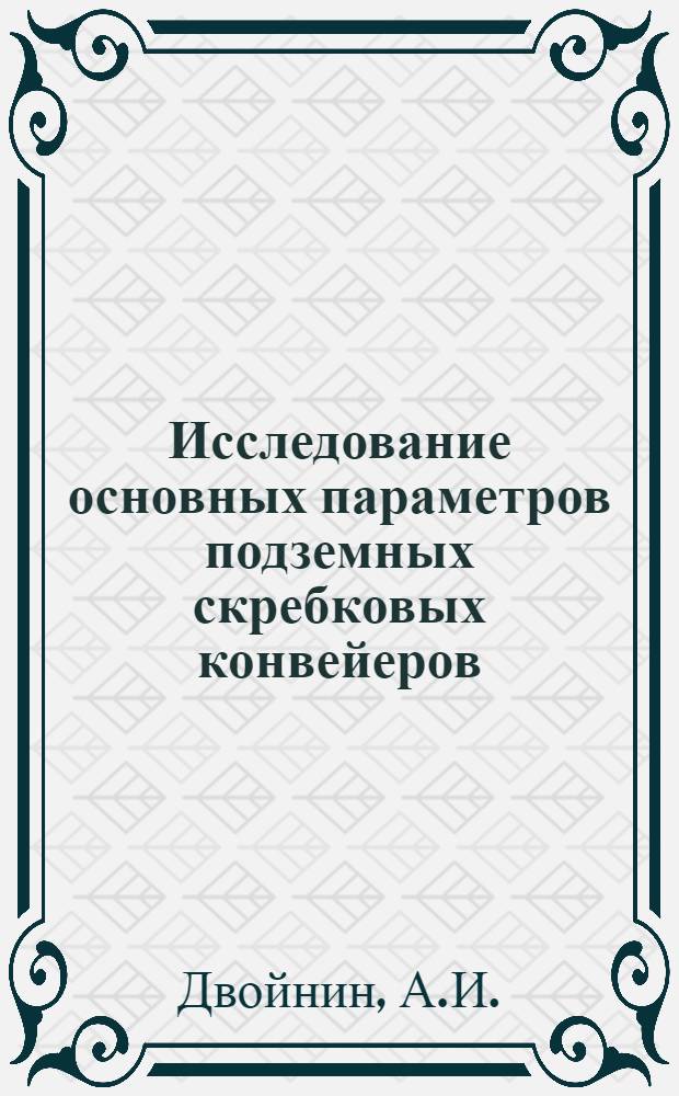 Исследование основных параметров подземных скребковых конвейеров : Автореф. дис. работы, представл. на соиск. учен. степени канд. техн. наук