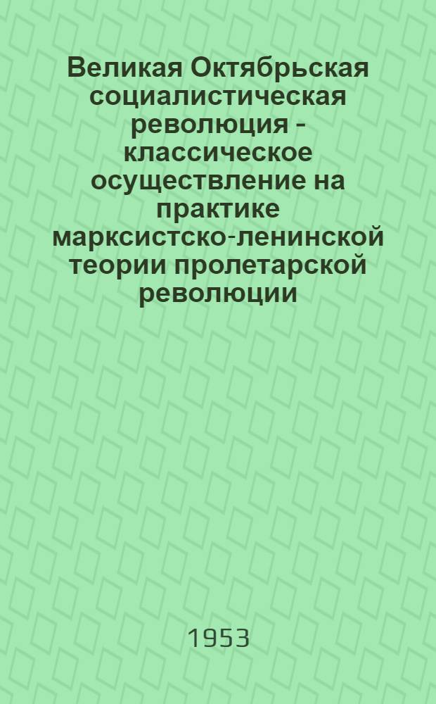 Великая Октябрьская социалистическая революция - классическое осуществление на практике марксистско-ленинской теории пролетарской революции : Автореферат дис. на соискание учен. степени кандидата ист. наук