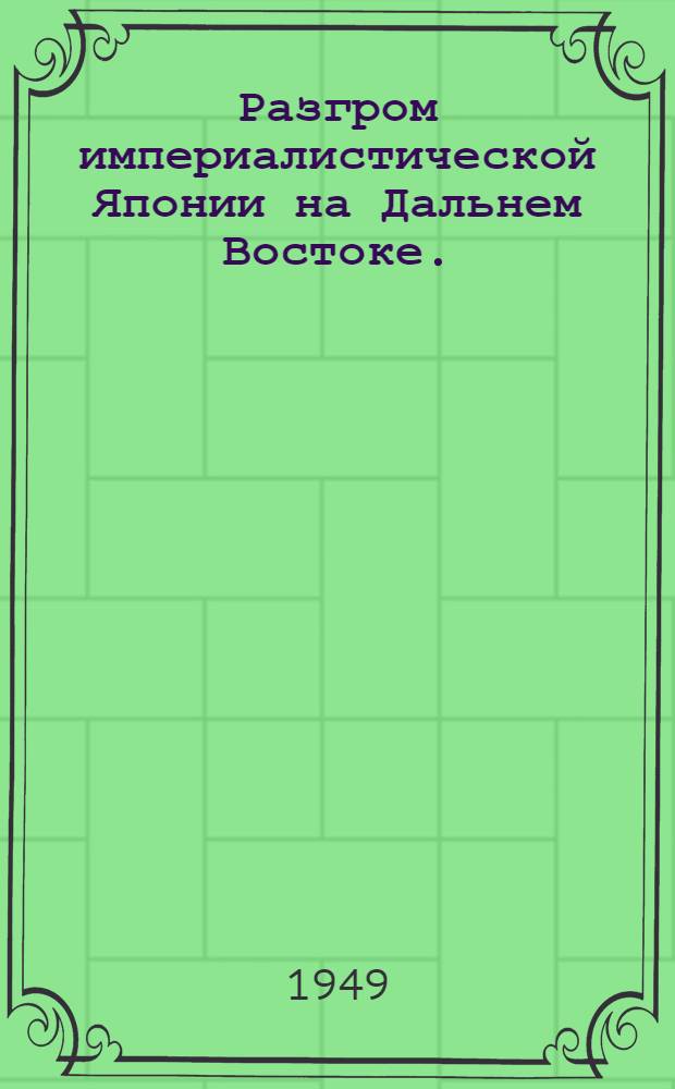 Разгром империалистической Японии на Дальнем Востоке. (Авг. 1945 г.) : Лекции
