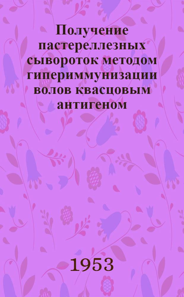 Получение пастереллезных сывороток методом гипериммунизации волов квасцовым антигеном : Автореферат дис. на соискание учен. степени кандидата вет. наук