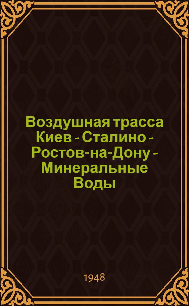 Воздушная трасса Киев - Сталино - Ростов-на-Дону - Минеральные Воды : Справочник