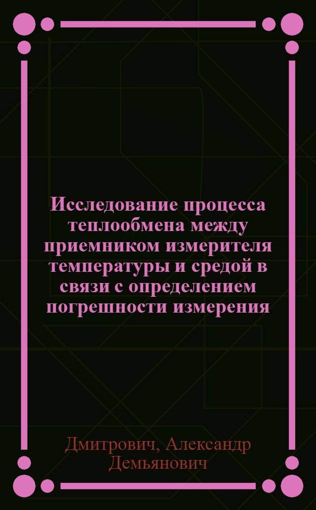 Исследование процесса теплообмена между приемником измерителя температуры и средой в связи с определением погрешности измерения : Автореферат дис. на соискание учен. степени кандидата техн. наук