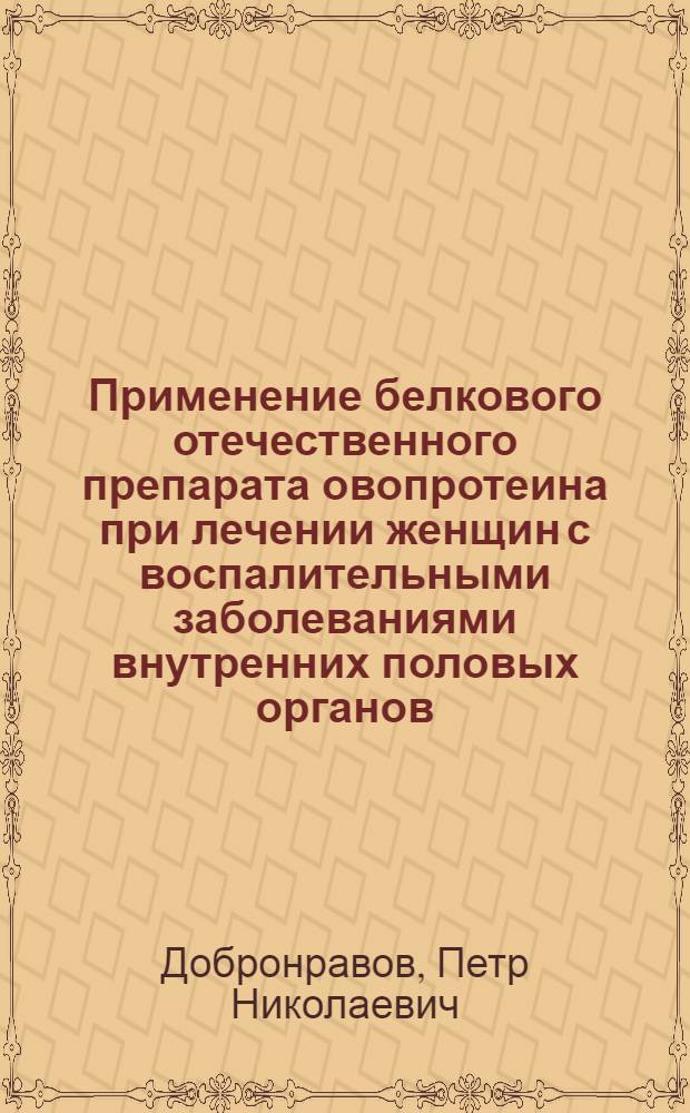 Применение белкового отечественного препарата овопротеина при лечении женщин с воспалительными заболеваниями внутренних половых органов : Автореф. дис. на соиск. учен. степени канд. мед. наук