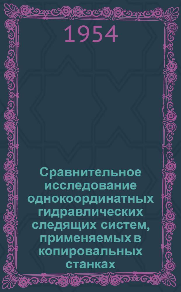 Сравнительное исследование однокоординатных гидравлических следящих систем, применяемых в копировальных станках : Автореферат дис. на соискание учен. степени кандидата техн. наук