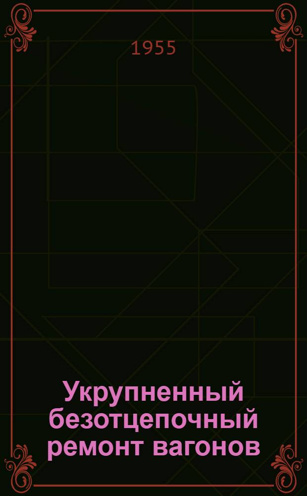 Укрупненный безотцепочный ремонт вагонов : Информ.-техн. письмо