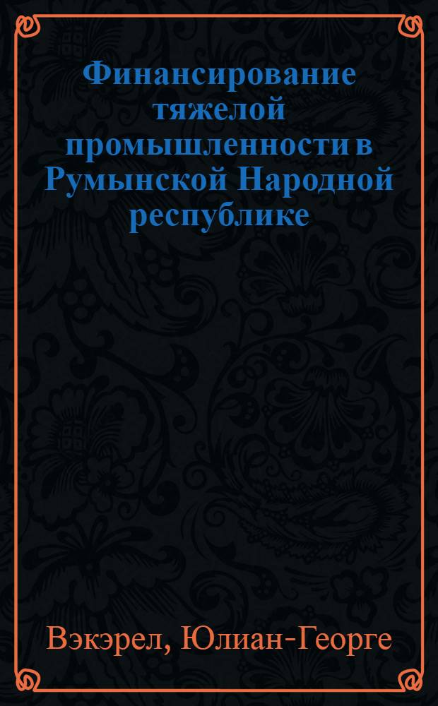 Финансирование тяжелой промышленности в Румынской Народной республике : Автореферат дис. на соискание учен. степени кандидата экон. наук