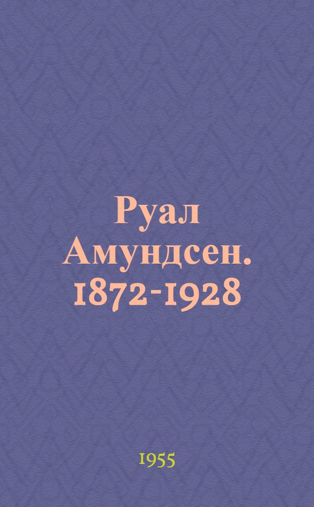 Руал Амундсен. [1872-1928]