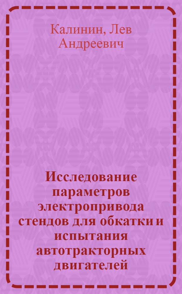 Исследование параметров электропривода стендов для обкатки и испытания автотракторных двигателей : Автореферат дис. на соискание учен. степени кандидата техн. наук