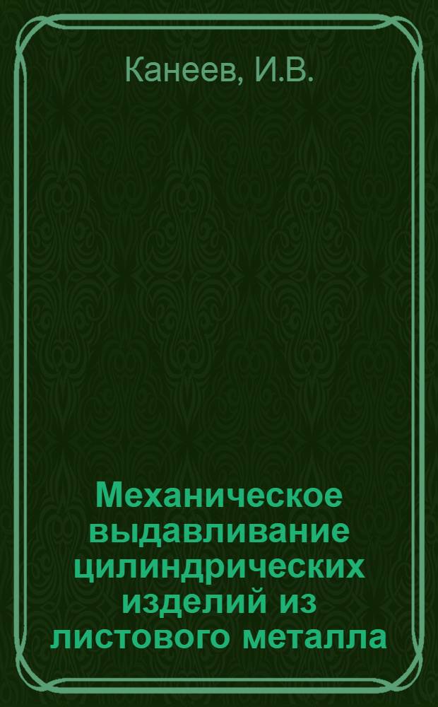Механическое выдавливание цилиндрических изделий из листового металла : (К вопросам механизации токарно-давильных процессов) : Автореферат дис., представл. на соискание учен. степени кандидата техн. наук