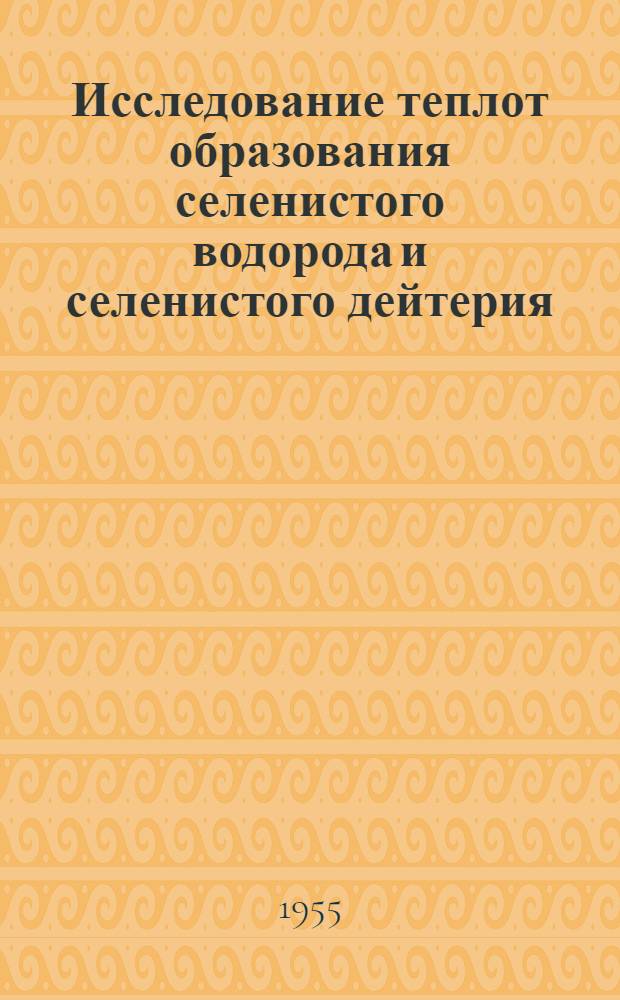 Исследование теплот образования селенистого водорода и селенистого дейтерия : Автореферат дис. на соискание учен. степени кандидата хим. наук